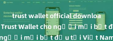 trust wallet official download Hướng dẫn Trust Wallet cho người mới bắt đầu tại Việt Nam