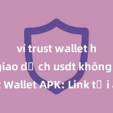 ví trust wallet hỗ trợ giao dịch usdt không Trust Wallet APK: Link tải an toàn và hướng dẫn cài đặt